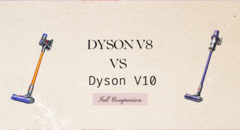 Dyson V8 Vs V10: Which is The Best Dyson Vacuum?