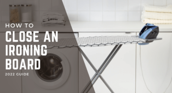 Find Out How to Close an Ironing Board Properly [2022 Guide]