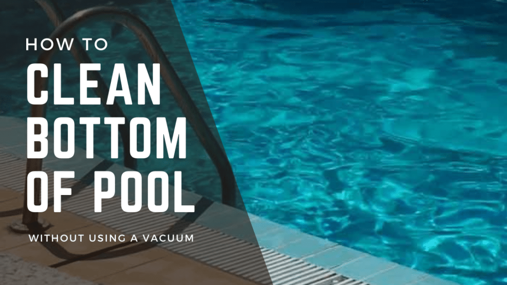 How To Clean Bottom Of Pool Without Vacuum