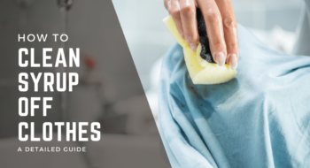 How to Clean Syrup off Clothes? A Detailed & Easy Guide [2022 Guide]