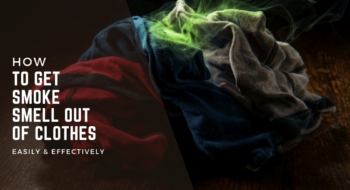 10 Scientifically Proven Methods on How to Get Smoke Smell Out of Clothes [2022 Complete Guide]