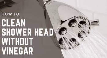 How to Clean Shower Head Without Vinegar – Simple & Easy 2022 Guide