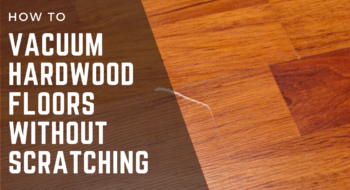 How to Vacuum Hardwood Floors without Scratching – Easy Guide 2022