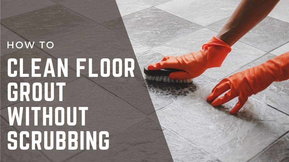 how to clean floor grout without scrubbing