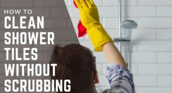 How to Clean Shower Tiles Without Scrubbing- 10 Effective Methods
