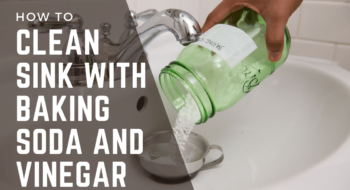 How to Clean Sink with Baking Soda and Vinegar Fast & Easily [2022 Complete Guide]