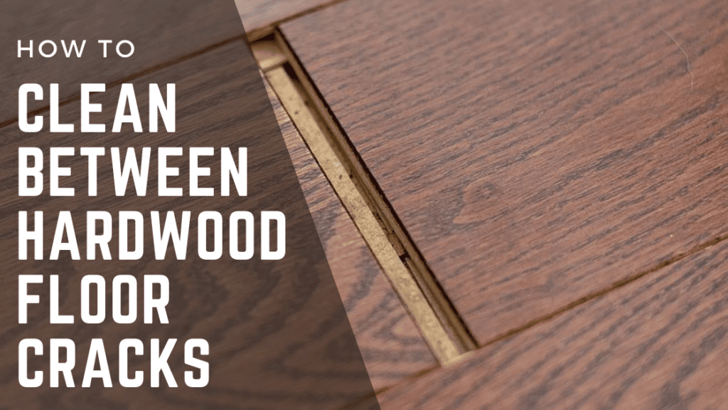 How to Clean Between Hardwood Floor Cracks