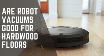 Are Robot Vacuums Good For Hardwood Floors? – [Best Detailed Guide of 2023]