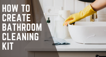 7 Essential Steps in Creating Your Bathroom Cleaning Kit