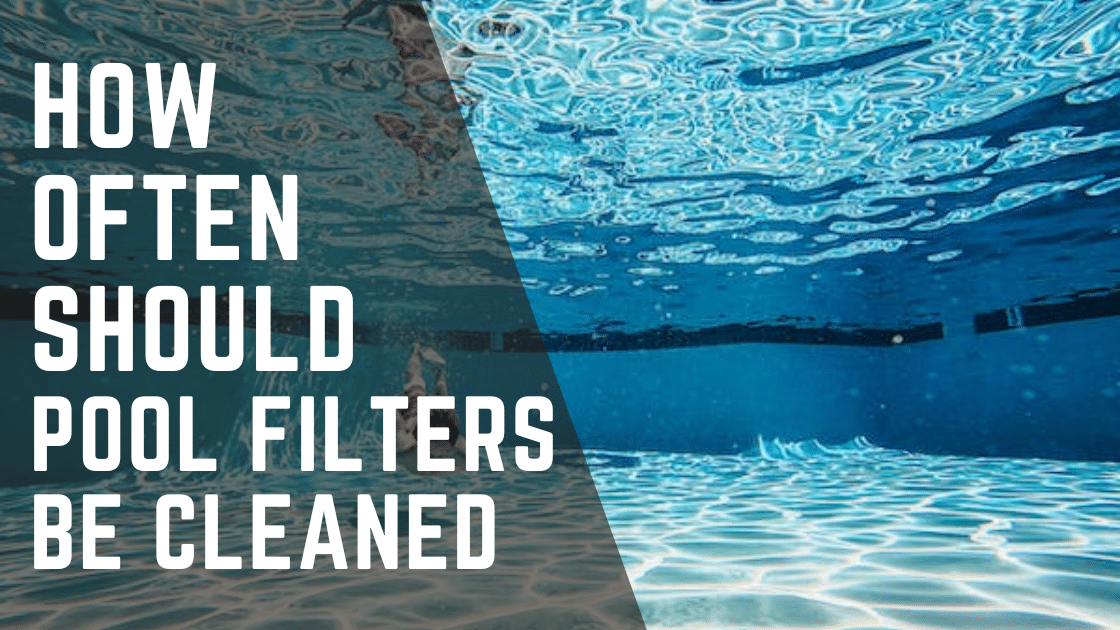 How Often Should Pool Filters be Cleaned