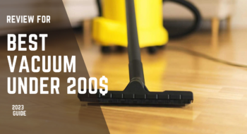 12 Best Vacuum Under 200$- Ultimate 2023 Guide [Save Money Easily]