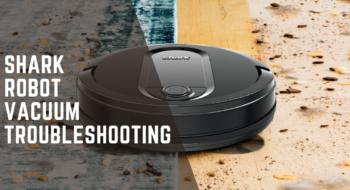 Shark Robot Vacuum Troubleshooting-An Efficient Guide of 2023