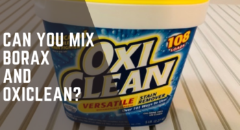 Can You Mix Borax And OxiClean? Is It Dangerous?