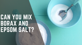 Can You Mix Borax And Epsom Salt? [Helpful Guide]