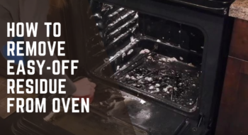 How To Remove Easy-Off Residue From Oven [Helpful Guide]